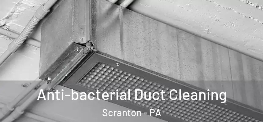  Anti-bacterial Duct Cleaning Scranton - PA