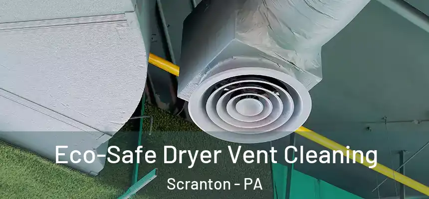  Eco-Safe Dryer Vent Cleaning Scranton - PA