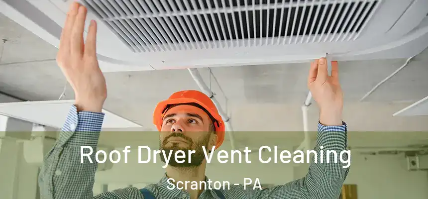  Roof Dryer Vent Cleaning Scranton - PA
